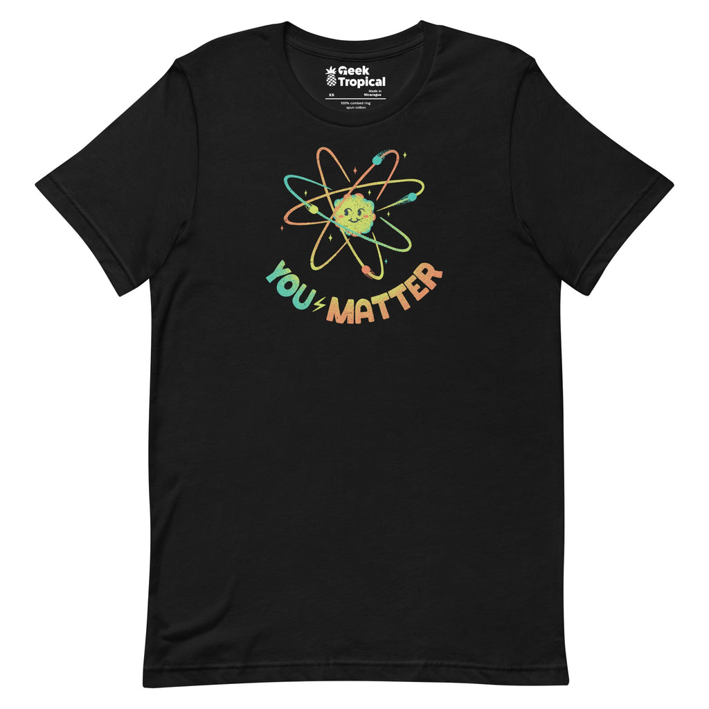 You Matter Atom Science T-Shirt Geek Nerd Advertise to Meta Design by Tobe Fonseca FLOW DESC WRITING