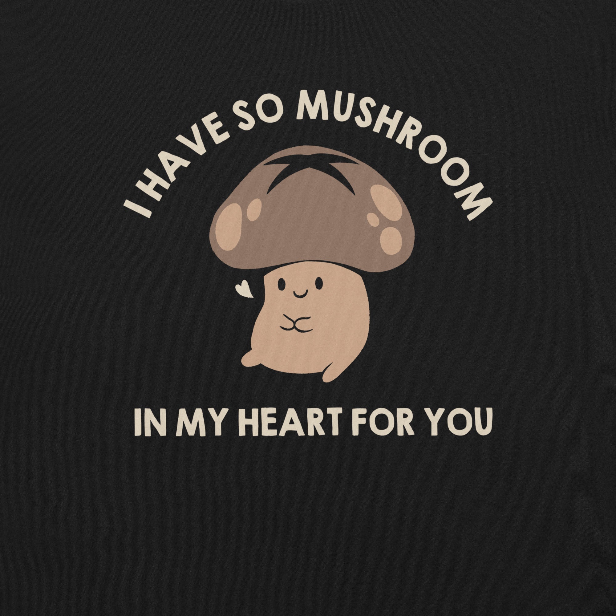 I Have So Mushroom In My Heart For You T-Shirt Geek Nerd Advertise to Meta Botany Print Design by Tobe Fonseca