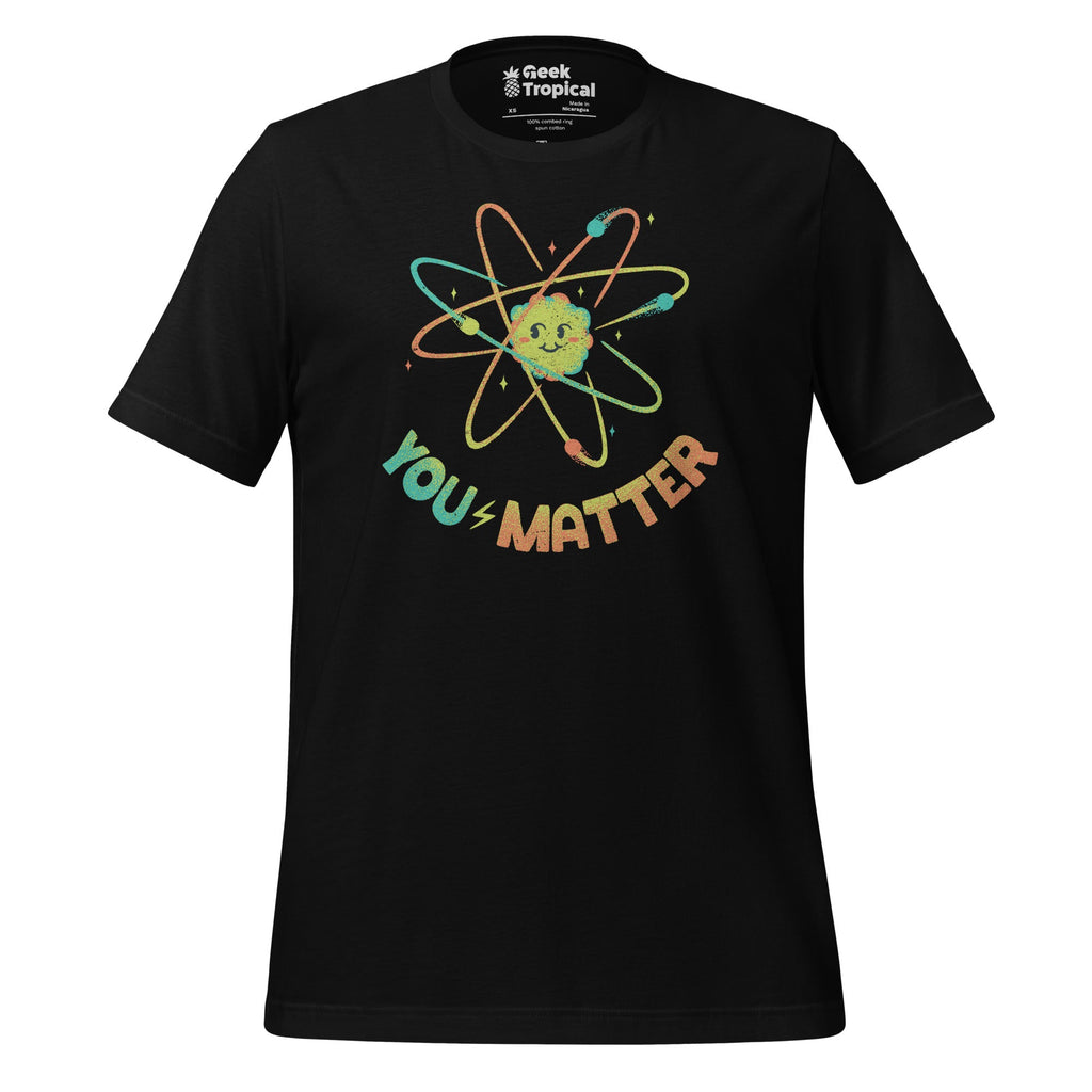 You Matter Atom Science T-Shirt Geek Nerd Advertise to Meta Design by Tobe Fonseca FLOW DESC WRITING