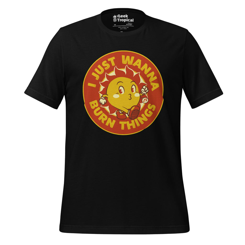 I Just Wanna Burn Things Sun T-Shirt Geek Nerd Advertise to Meta Design by Tobe Fonseca FLOW DESC WRITING